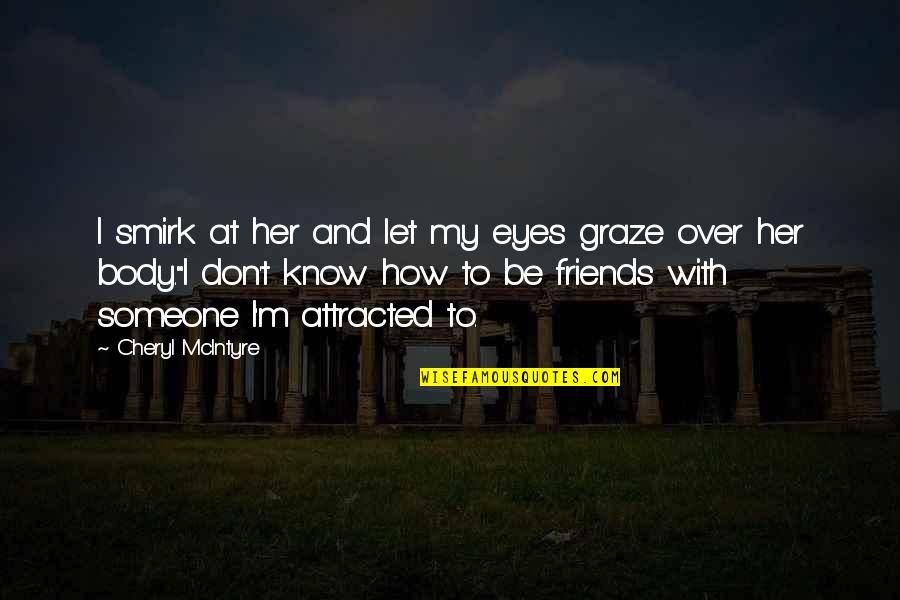 Attracted To Her Quotes By Cheryl McIntyre: I smirk at her and let my eyes Attracted To Her Quotes By Cheryl McIntyre: I smirk at her and let my eyes