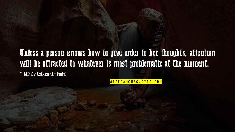 Attracted To Her Quotes By Mihaly Csikszentmihalyi: Unless a person knows how to give order
