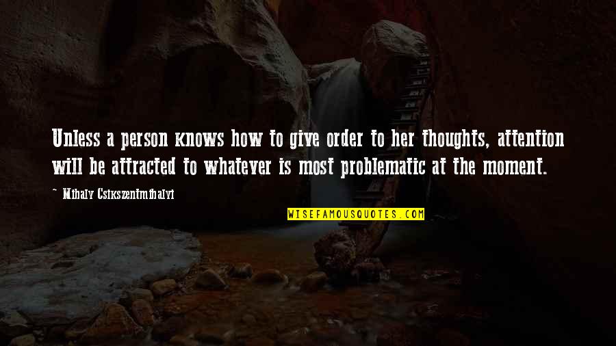 Attracted To Her Quotes By Mihaly Csikszentmihalyi: Unless a person knows how to give order Attracted To Her Quotes By Mihaly Csikszentmihalyi: Unless a person knows how to give order