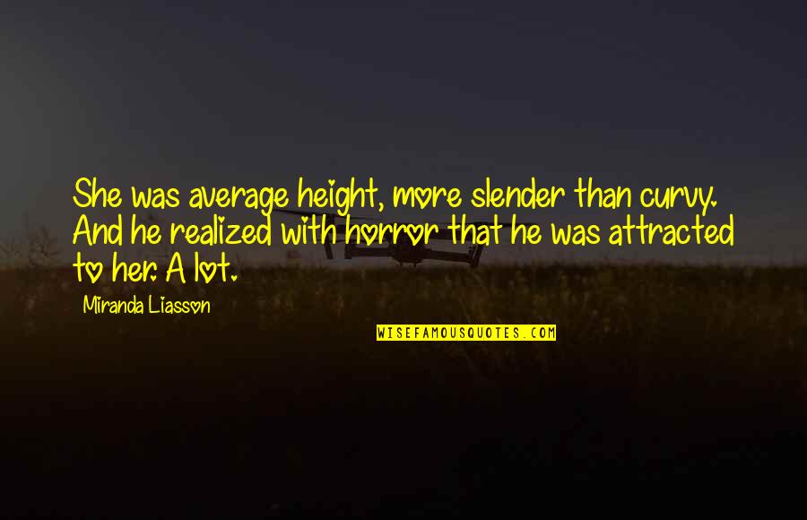 Attracted To Her Quotes By Miranda Liasson: She was average height, more slender than curvy. Attracted To Her Quotes By Miranda Liasson: She was average height, more slender than curvy.