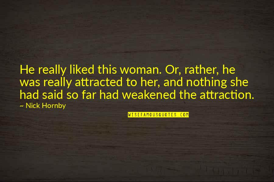 Attracted To Her Quotes By Nick Hornby: He really liked this woman. Or, rather, he Attracted To Her Quotes By Nick Hornby: He really liked this woman. Or, rather, he