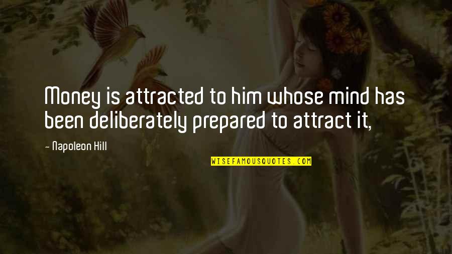Attracted To Him Quotes By Napoleon Hill: Money is attracted to him whose mind has