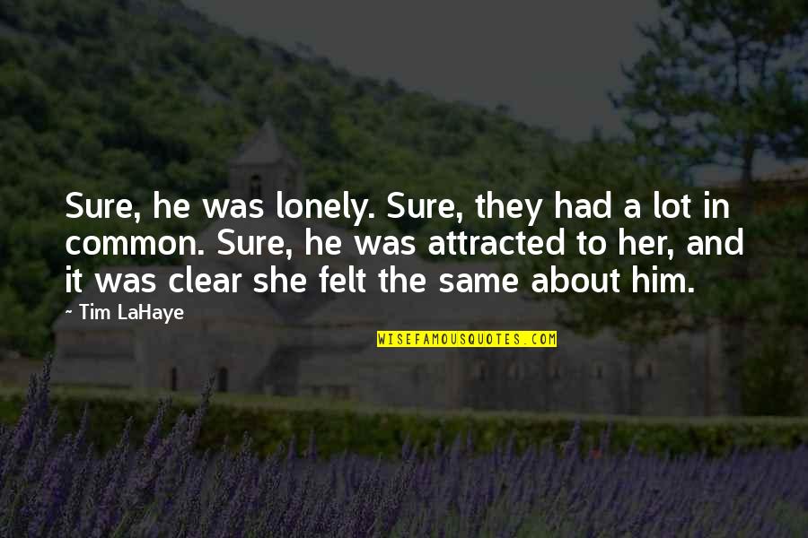 Attracted To Him Quotes By Tim LaHaye: Sure, he was lonely. Sure, they had a