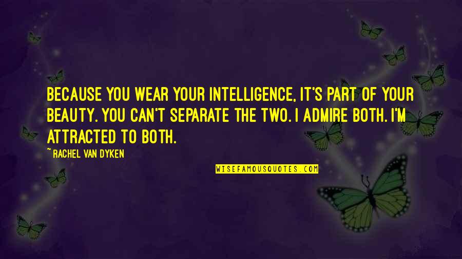 Attracted To Intelligence Quotes By Rachel Van Dyken: Because you wear your intelligence, it's part of