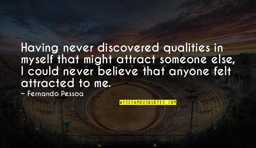 Attracted To Someone Quotes By Fernando Pessoa: Having never discovered qualities in myself that might