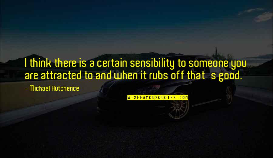 Attracted To Someone Quotes By Michael Hutchence: I think there is a certain sensibility to