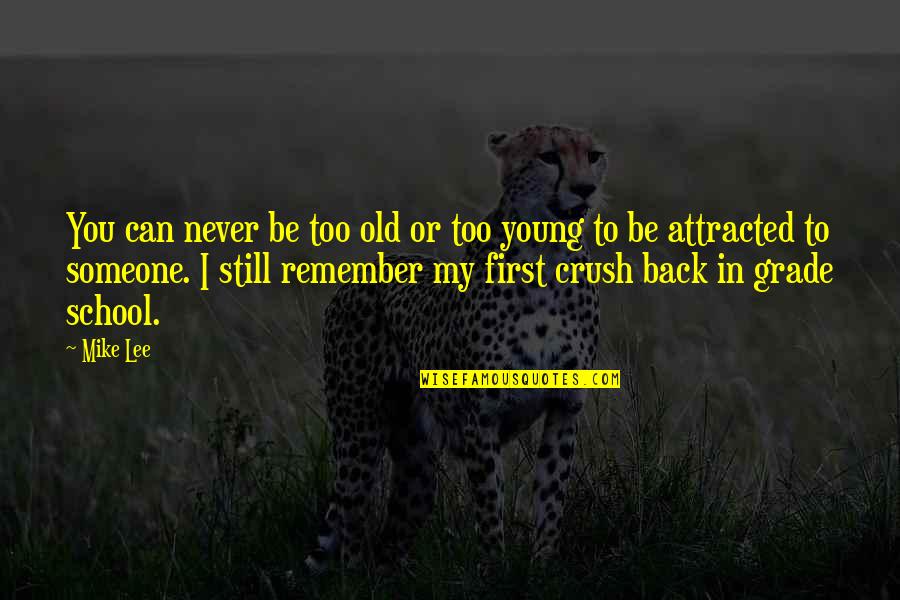 Attracted To Someone Quotes By Mike Lee: You can never be too old or too
