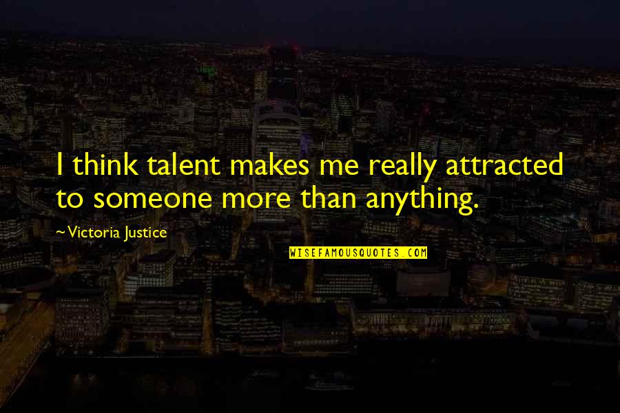 Attracted To Someone Quotes By Victoria Justice: I think talent makes me really attracted to