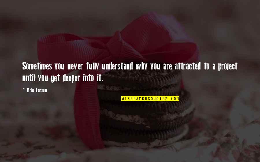 Attracted To You Quotes By Brie Larson: Sometimes you never fully understand why you are Attracted To You Quotes By Brie Larson: Sometimes you never fully understand why you are