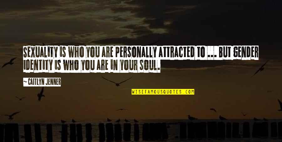 Attracted To You Quotes By Caitlyn Jenner: Sexuality is who you are personally attracted to Attracted To You Quotes By Caitlyn Jenner: Sexuality is who you are personally attracted to