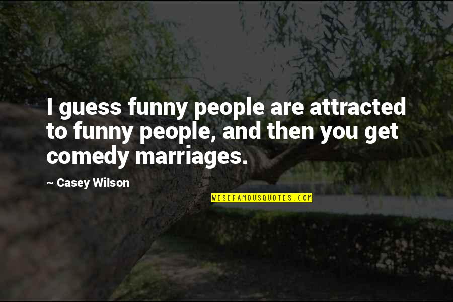 Attracted To You Quotes By Casey Wilson: I guess funny people are attracted to funny Attracted To You Quotes By Casey Wilson: I guess funny people are attracted to funny