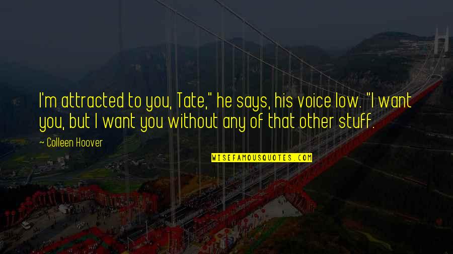Attracted To You Quotes By Colleen Hoover: I'm attracted to you, Tate," he says, his Attracted To You Quotes By Colleen Hoover: I'm attracted to you, Tate," he says, his