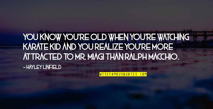 Attracted To You Quotes By Hayley Linfield: You know you're old when you're watching Karate Attracted To You Quotes By Hayley Linfield: You know you're old when you're watching Karate