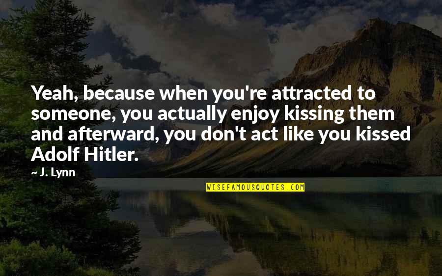 Attracted To You Quotes By J. Lynn: Yeah, because when you're attracted to someone, you Attracted To You Quotes By J. Lynn: Yeah, because when you're attracted to someone, you
