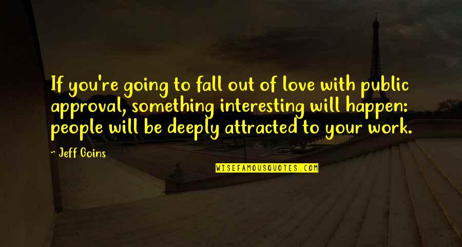 Attracted To You Quotes By Jeff Goins: If you're going to fall out of love Attracted To You Quotes By Jeff Goins: If you're going to fall out of love