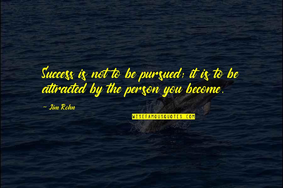Attracted To You Quotes By Jim Rohn: Success is not to be pursued; it is