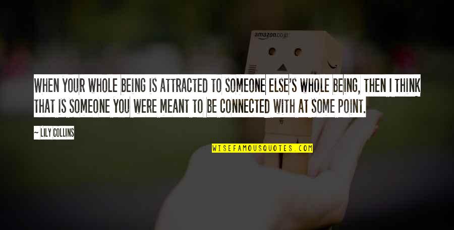 Attracted To You Quotes By Lily Collins: When your whole being is attracted to someone Attracted To You Quotes By Lily Collins: When your whole being is attracted to someone