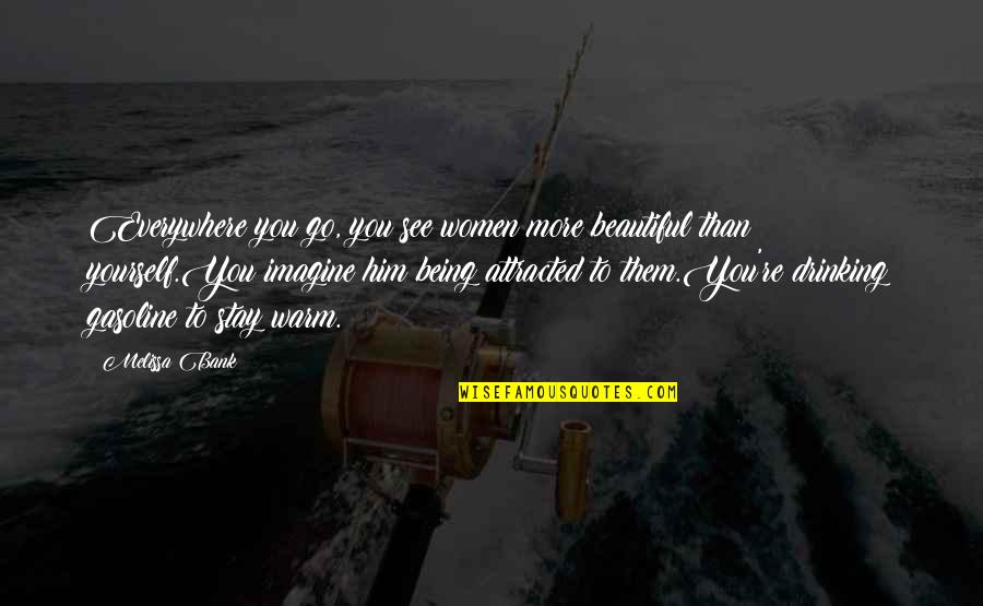Attracted To You Quotes By Melissa Bank: Everywhere you go, you see women more beautiful Attracted To You Quotes By Melissa Bank: Everywhere you go, you see women more beautiful