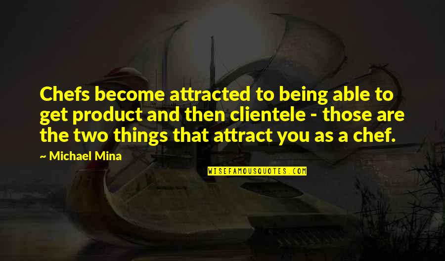 Attracted To You Quotes By Michael Mina: Chefs become attracted to being able to get Attracted To You Quotes By Michael Mina: Chefs become attracted to being able to get