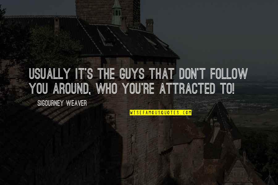 Attracted To You Quotes By Sigourney Weaver: Usually it's the guys that don't follow you Attracted To You Quotes By Sigourney Weaver: Usually it's the guys that don't follow you