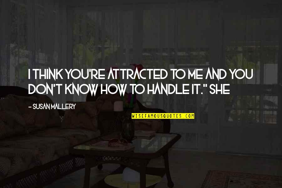 Attracted To You Quotes By Susan Mallery: I think you're attracted to me and you