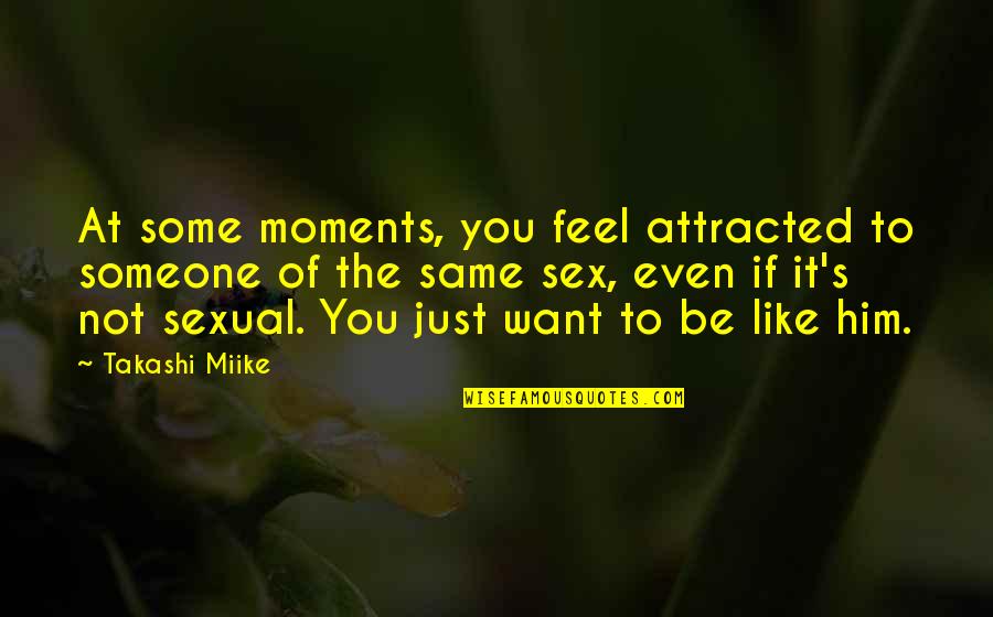 Attracted To You Quotes By Takashi Miike: At some moments, you feel attracted to someone Attracted To You Quotes By Takashi Miike: At some moments, you feel attracted to someone