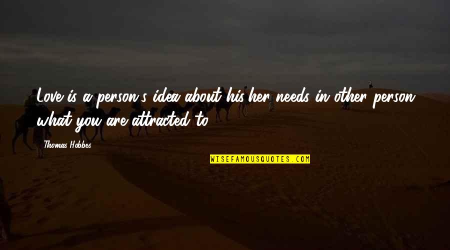 Attracted To You Quotes By Thomas Hobbes: Love is a person's idea about his/her needs Attracted To You Quotes By Thomas Hobbes: Love is a person's idea about his/her needs