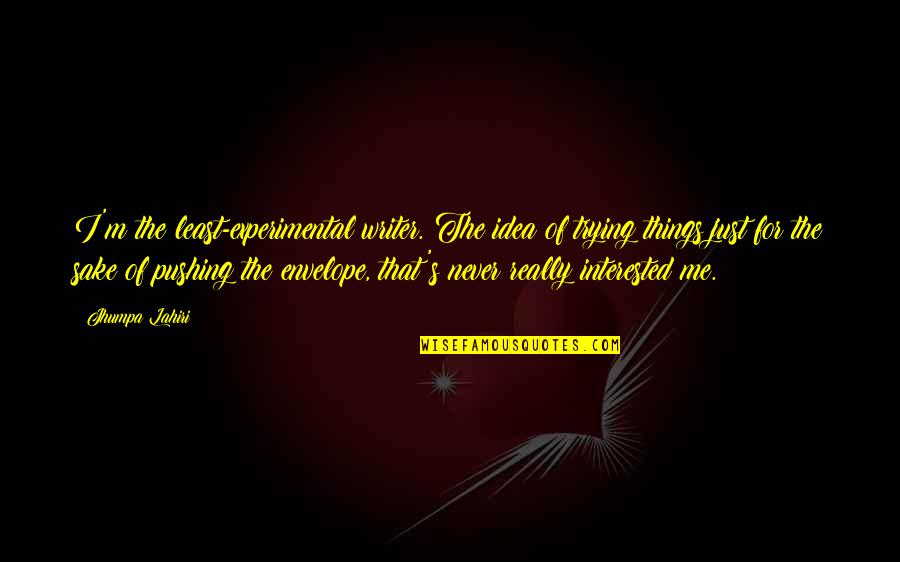 Attracting Business Quotes By Jhumpa Lahiri: I'm the least-experimental writer. The idea of trying Attracting Business Quotes By Jhumpa Lahiri: I'm the least-experimental writer. The idea of trying