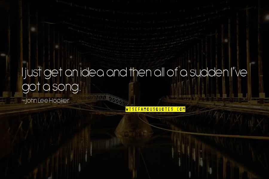 Attracting Positive Energy Quotes By John Lee Hooker: I just get an idea and then all Attracting Positive Energy Quotes By John Lee Hooker: I just get an idea and then all