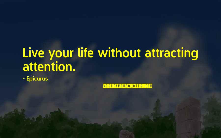 Attracting Quotes By Epicurus: Live your life without attracting attention.