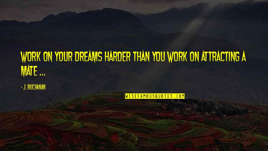 Attracting Quotes By J. Buchanan: Work on your dreams harder than you work