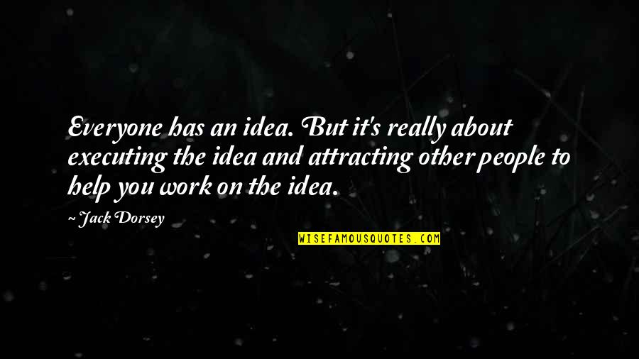 Attracting Quotes By Jack Dorsey: Everyone has an idea. But it's really about
