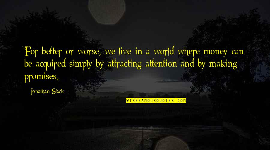 Attracting Quotes By Jonathan Slack: For better or worse, we live in a