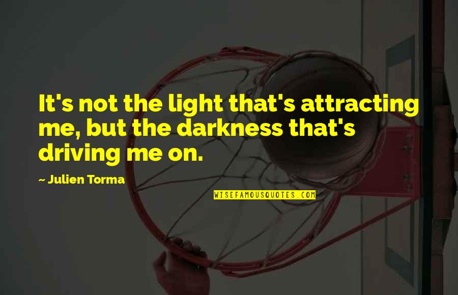 Attracting Quotes By Julien Torma: It's not the light that's attracting me, but