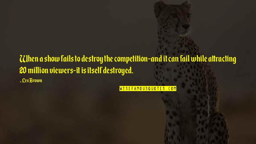 Attracting Quotes By Les Brown: When a show fails to destroy the competition-and