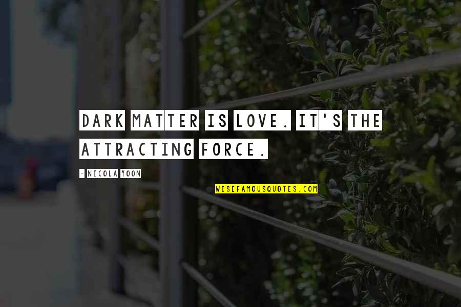 Attracting Quotes By Nicola Yoon: Dark matter is love. It's the attracting force.