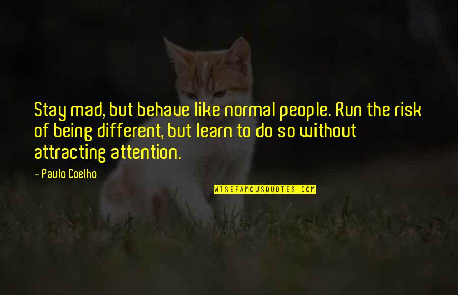 Attracting Quotes By Paulo Coelho: Stay mad, but behave like normal people. Run