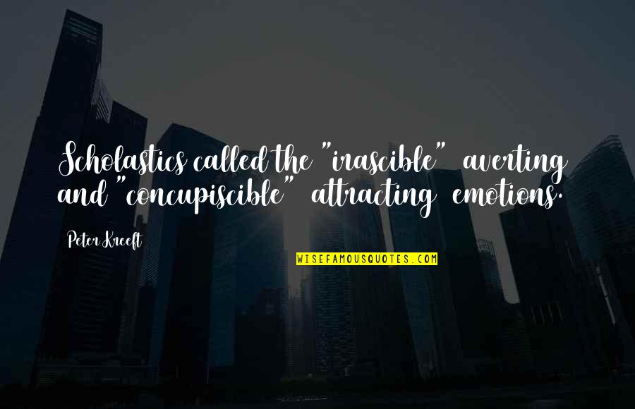 Attracting Quotes By Peter Kreeft: Scholastics called the "irascible" (averting) and "concupiscible" (attracting)