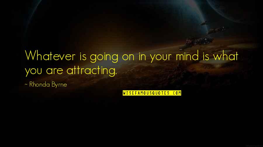 Attracting Quotes By Rhonda Byrne: Whatever is going on in your mind is