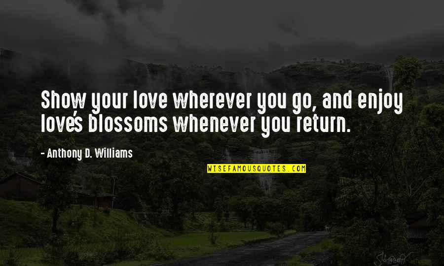 Attraction And Love Quotes By Anthony D. Williams: Show your love wherever you go, and enjoy