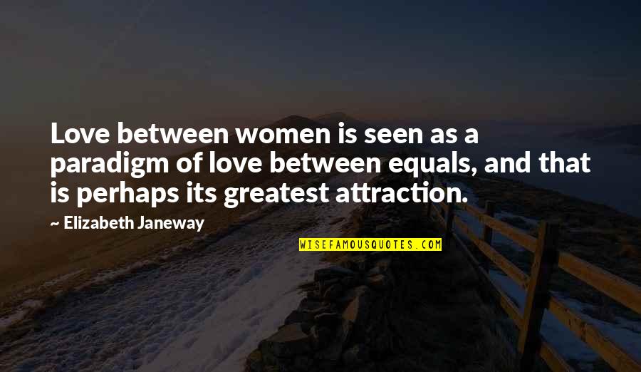 Attraction And Love Quotes By Elizabeth Janeway: Love between women is seen as a paradigm