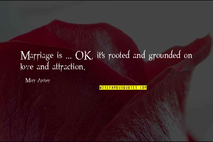 Attraction And Love Quotes By Mary Archer: Marriage is ... OK, it's rooted and grounded