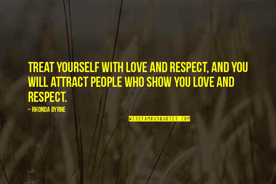 Attraction And Love Quotes By Rhonda Byrne: Treat yourself with love and respect, and you