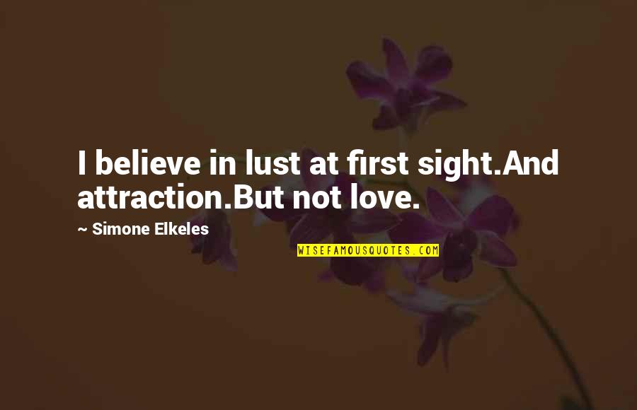 Attraction And Love Quotes By Simone Elkeles: I believe in lust at first sight.And attraction.But