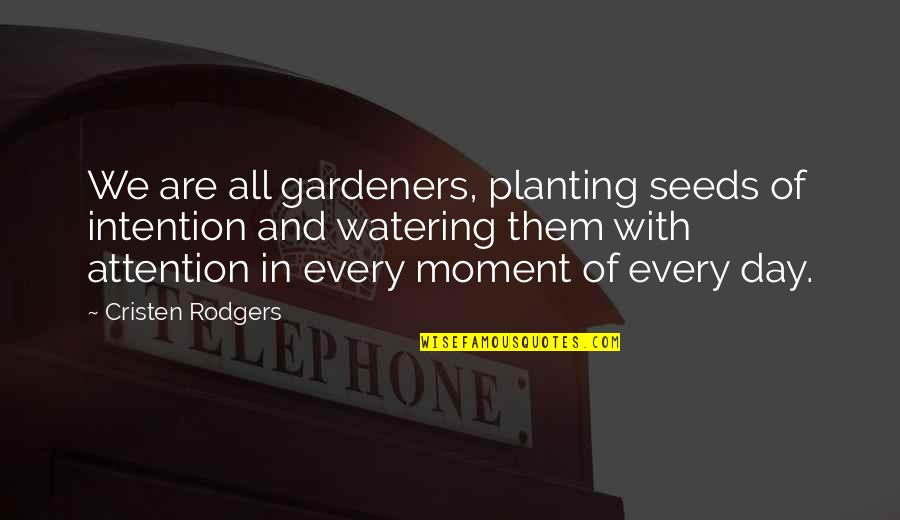 Attraction Law Quotes By Cristen Rodgers: We are all gardeners, planting seeds of intention