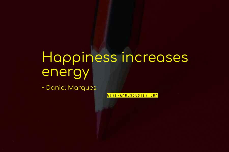 Attraction Law Quotes By Daniel Marques: Happiness increases energy