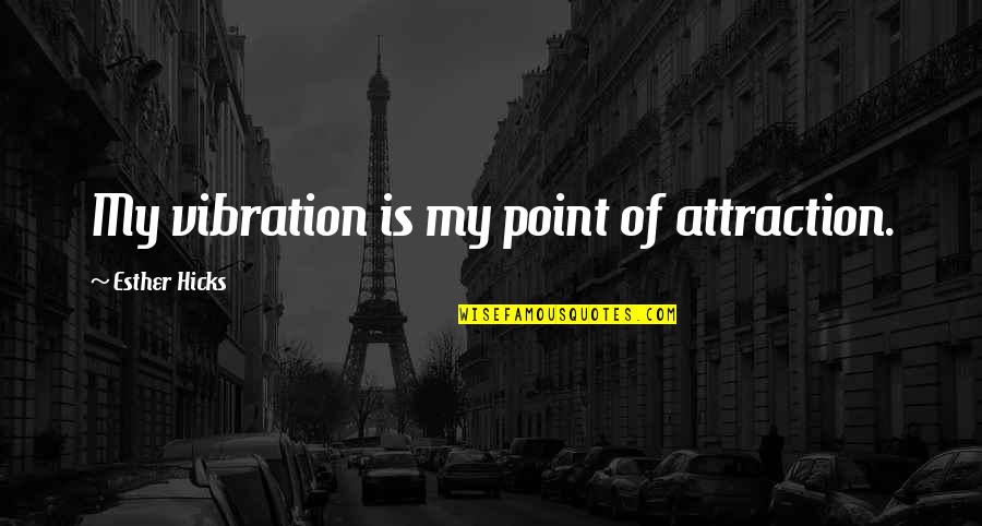 Attraction Law Quotes By Esther Hicks: My vibration is my point of attraction.