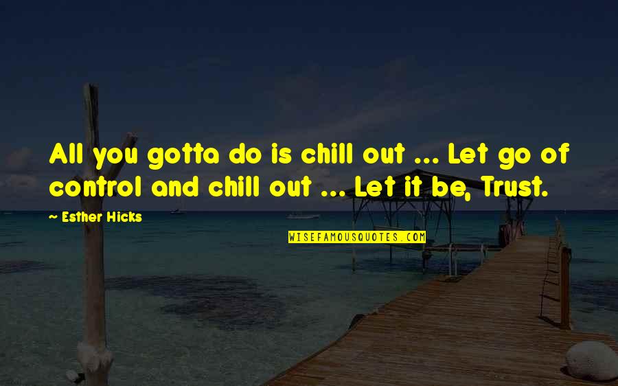 Attraction Law Quotes By Esther Hicks: All you gotta do is chill out ...