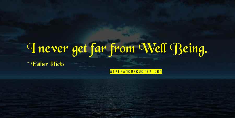 Attraction Law Quotes By Esther Hicks: I never get far from Well Being.