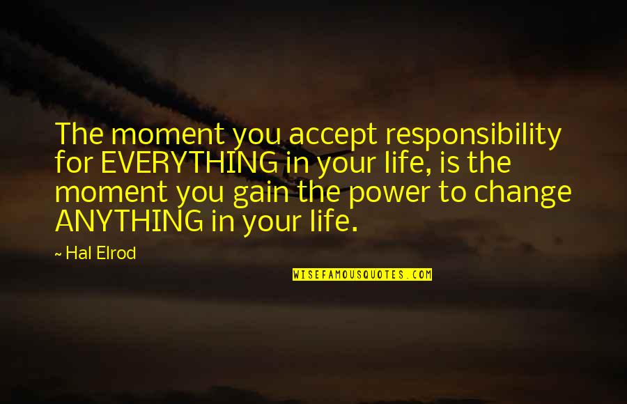 Attraction Law Quotes By Hal Elrod: The moment you accept responsibility for EVERYTHING in